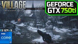 Resident Evil 8 Village on GTX 750ti + i7 4790  1080p  FPS ?