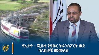 የኢትዮ - ጂቡቲ የባቡር ትራንስፖርት ወደ ባለቤቶቹ መመለስ