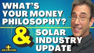 Full Show What’s Your Money Philosophy? and Solar Industry Update