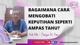 Ask Me - Tanya Dr Yan  Bagaimana Cara Mengobati Keputihan Seperti Ampas Tahu?