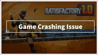 satisfactory  Game CRASHING Issue