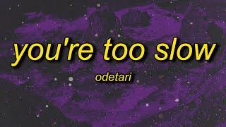 ODETARI - YOURE TOO SLOW Lyrics