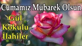 İLAHİLER DİNLE Cumaya Özel Gül Kokulu İlahiler Karışık Güzel Cuma İlahileri