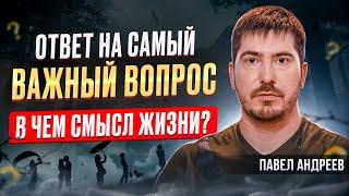 В чем смысл жизни человека? Павел Андреев