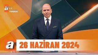 atv Ana Haber  26 Haziran 2024