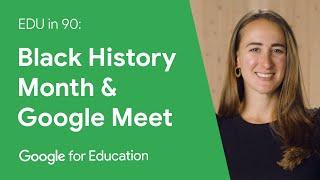 EDU in 90 Black History Month & Google Meet