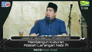 Membangun Kuburan Adalah Larangan Nabi  - Ustadz Dr. Helmi Basri Lc. MA