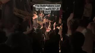 THE BUTTSHAKERS last night in Paris France SOLD OUT