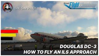 MSFS  Tutorial  Douglas DC-3  How to fly an ILS approach 