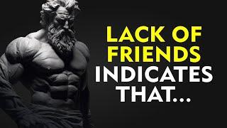 A LACK OF FRIENDS INDICATES THAT a person is very...  Stoicism