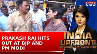 Prakash Raj On Times Now I Am Voter Not A Candidate Raj Hits Out At BJP And PM Modi