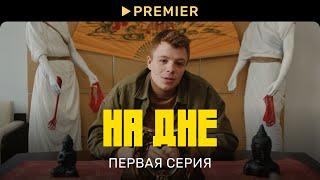 На дне  Первая серия  PREMIER