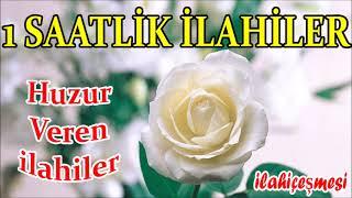 1 Saatlik Huzur Veren İlahiler İlahi Çeşmesi Tıkla ve Dinle