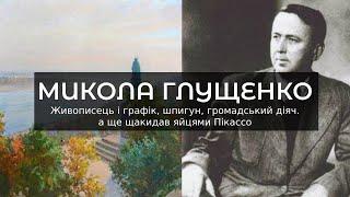 МИКОЛА ГЛУЩЕНКО Живописець і графік шпигун громадський діяч а ще щакидав яйцями Пікассо