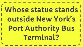 Whose statue stands outside New York’s Port Authority Bus Terminal?