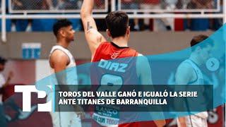 Toros del Valle ganó e igualó la serie ante Titanes de Barranquilla 21.07.2024 TP Noticias