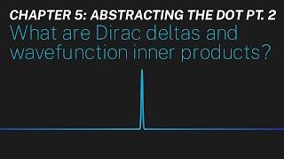 Ch 5 What are Dirac deltas and wavefunction inner products?  Maths of Quantum Mechanics