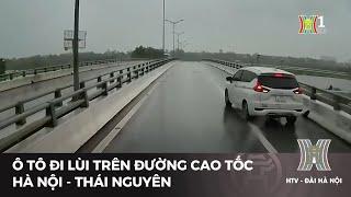 Ô tô đi lùi trên đường cao tốc Hà Nội - Thái Nguyên  Tin tức