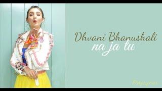 Na Ja Tu Song lyrics Dhvani Bhanushali 