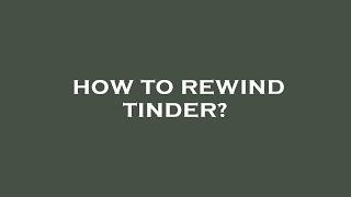 How to rewind tinder?