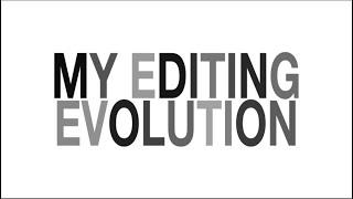 MY EDITING EVOLUTION