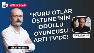 Kuru Otlar Üstünenin ödüllü oyuncusu Deniz Celiloğlu Netlik Ayarında  Netlik Ayarı