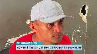 DINHEIRO NA CUECA   HOMEM É PRESO SUSPEITO DE ROUBAR R$ 2 000 REAIS