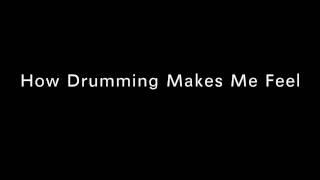 How Drumming Makes Me Feel