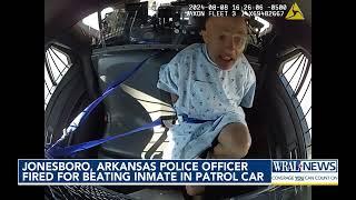 Jonesboro Arkansas police officer fired for beating inmate in patrol car