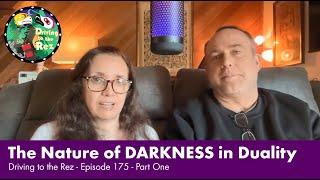 The Nature of DARKNESS in Duality - Driving to the Rez - Episode 175 - Part One