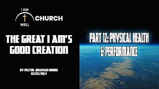 I AM WELL Church Sermon #37 The Great I AMs Good Creation Part 12 Physical Health & Performance
