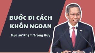 BƯỚC ĐI CÁCH KHÔN NGOAN - Mục sư Phạm Trọng Huy