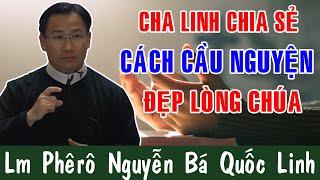 CHA LINH CHIA SẺ CÁCH CẦU NGUYỆN ĐẸP LÒNG CHÚA Bài Giảng Ý Nghĩa Của Lm Phêrô Nguyễn Bá Quốc Linh