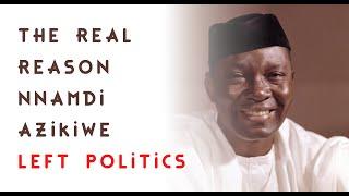 The Real Reason Nnamdi Azikiwe Left Politics