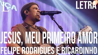 Jesus Meu Primeiro Amor - Felipe Rodrigues e Ricardinho Letra Cover