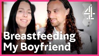 I Breastfeed My Boyfriend As Sex Foreplay  Breastfeeding My Boyfriend  Channel 4