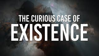 The Curious Case of Existence Why is There Something Rather Than Nothing?