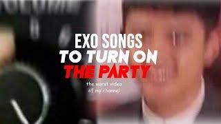 EXO SONGS TO TURN ON THE PARTY