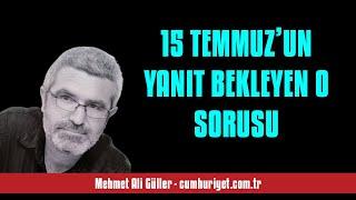 MEHMET ALİ GÜLLER 15 TEMMUZ’UN YANIT BEKLEYEN O SORUSU - SESLİ KÖŞE YAZISI