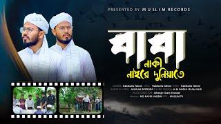 বাবা নাকী নাইরে দুনিয়াতে  habibullah tahsin new song  বাবার গজল  বাবাকে নিয়ে অশ্রুসিক্ত গজল