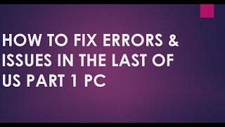 HOW TO FIX ERRORS & LOADING ISSUE IN THE LAST OF US PART 1 PC