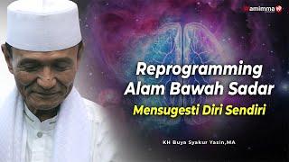 Reprogramming Alam Bawah Sadar Mensugesti Diri Sendiri  Afirmasi - Buya Syakur