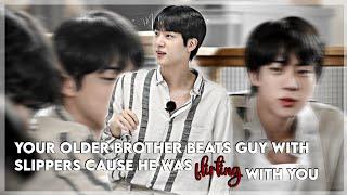 SEOKJIN FF YOUR OLDER BROTHER BEATS GUY WITH SLIPPERS CAUSE HE WAS FLIRTING WITH YOU