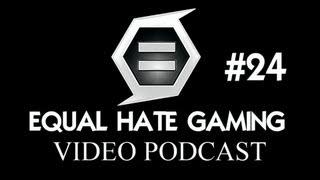 Equal Hate Gaming Video Podcast #24