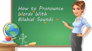 How to Pronounce Words With Bilabial Sounds