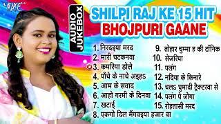 शिल्पी राज के सुपरहिट 15 भोजपुरी गानें एक साथ  Shilpi Raj Best Bhojpuri Collection Songs Jukebox