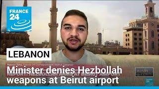 Lebanese minister denies Hezbollah weapons at Beirut airport • FRANCE 24 English