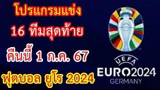 โปรแกรมแข่ง คืนนี้ 1 ก.ค.67 รอบ 16 ทีมสุดท้าย ฟุตบอล ยูโร 2024  EURO 2024