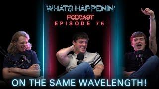 ON THE SAME WAVELENGTH -  What’s Happenin’ Podcast EP - 75