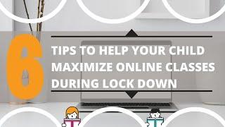 6 TIPS TO HELP YOUR CHILD MAXIMIZE ONLINE CLASSES DURING LOCK DOWN